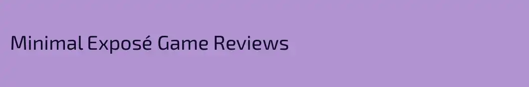 Minimal Exposé Game Reviews